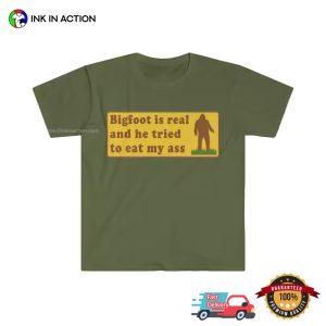 Bigfoot Is Real And He Tried To Eat My Ass Funny Meme T Shirt 2