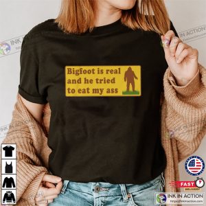 Bigfoot Is Real And He Tried To Eat My Ass Funny Meme T-Shirt