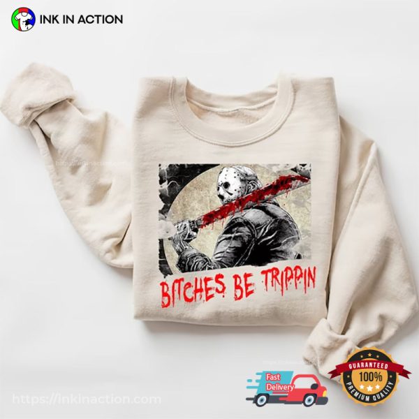 Bitches Be Trippin Jason Voorhees Killer Horror Charater T-Shirt