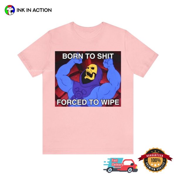 Born To Shit Forced To Wipe Skeletor Meme T-Shirt