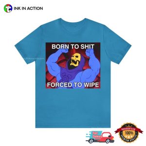Born To Shit Forced to Wipe Skeletor Meme T Shirt 3
