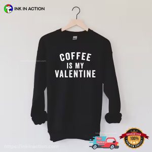 Coffee Is My Valentine Funny love t shirts 2