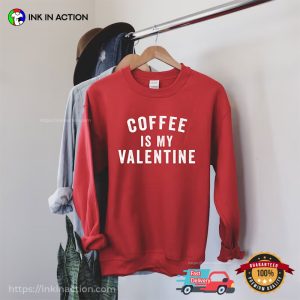 Coffee Is My Valentine Funny love t shirts 3