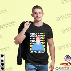 Could You Be Any Closer Trending Tee