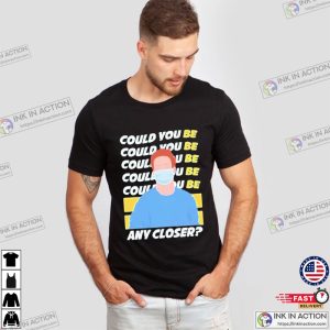 Could You Be Any Closer Trending Tee 3