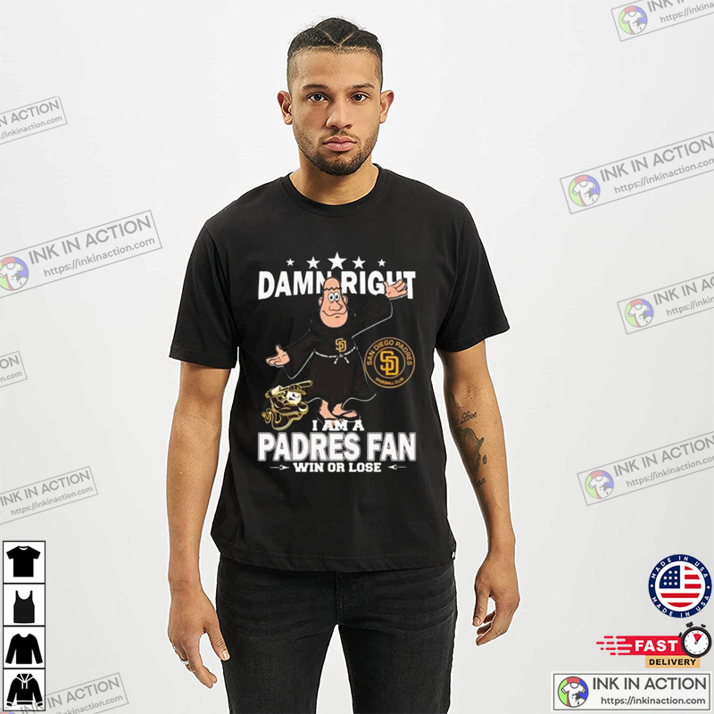 Damn Right I Am A San Diego Padres Fan Mascot Sport T-shirt