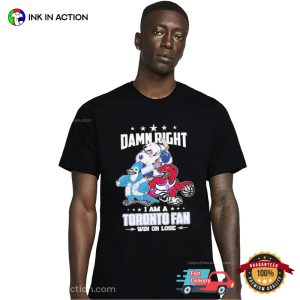 Damn Right I Am A Toronto Fan Mascots Win Or Lose 2024 T Shirt