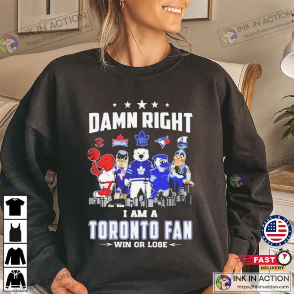 Damn Right I Am A Toronto Fan Sport Mascot T-shirt