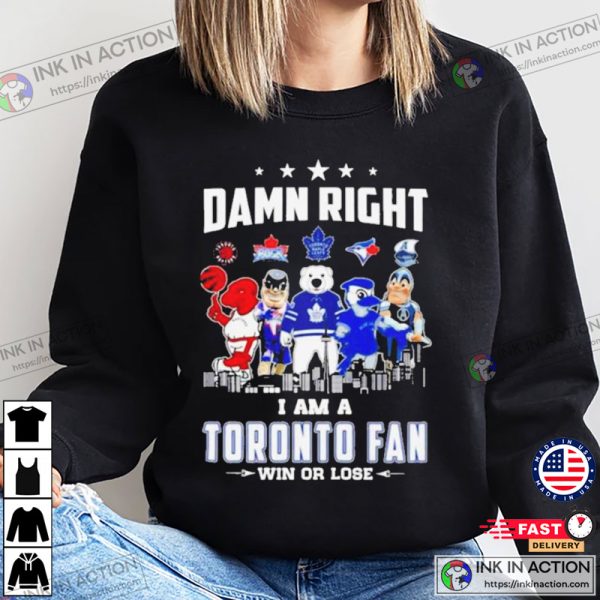 Damn Right I Am A Toronto Fan Sport Mascot T-shirt