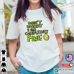 Dont Worry I Am Completely Fine Trending T-shirt
