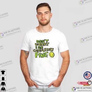 Don’t Worry I Am Completely Fine Trending T Shirt 3