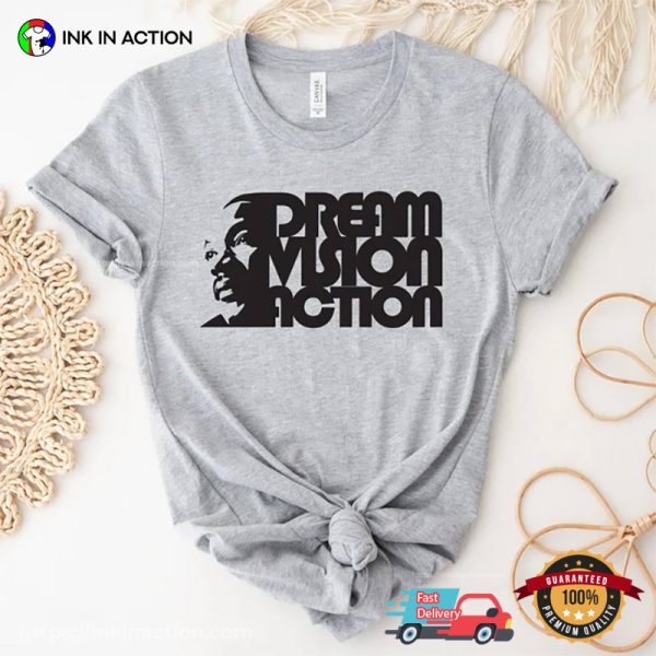 Dream Vision Acrtion Martin Luther King Day T-Shirt