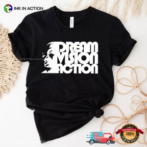 Dream Vision Acrtion Martin Luther King Day T Shirt 2