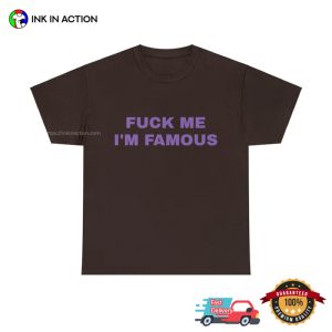 Fuck Me I'm Famous funny graphic tees 4