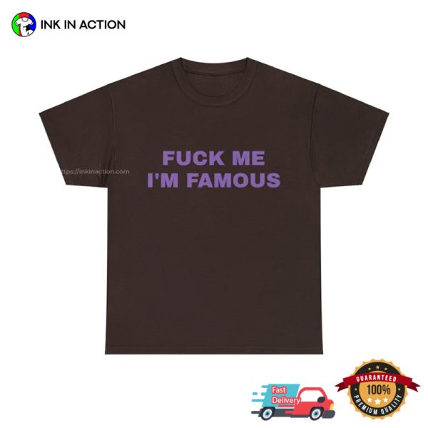 Fuck Me I’m Famous Funny Graphic Tees