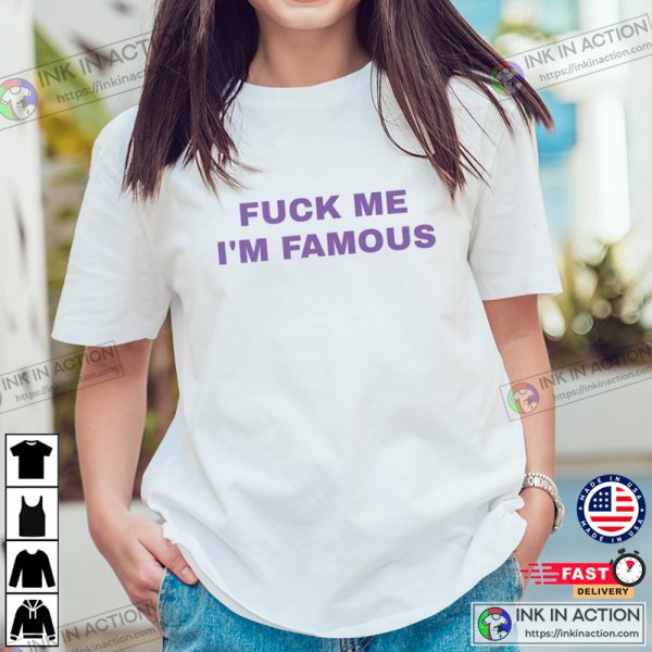 Fuck Me I’m Famous Funny Graphic Tees