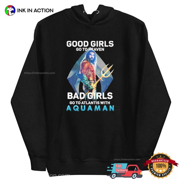 Good Girls Go To Heaven Bad Girls Go To Atlantis With Aquaman T-Shirt