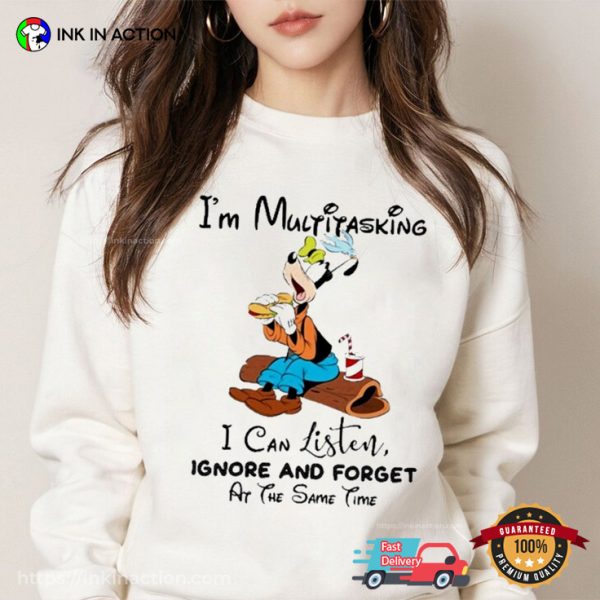 Goofy I’m Multitasking I Can Listen Ignore And Forget At The Same Time Shirt