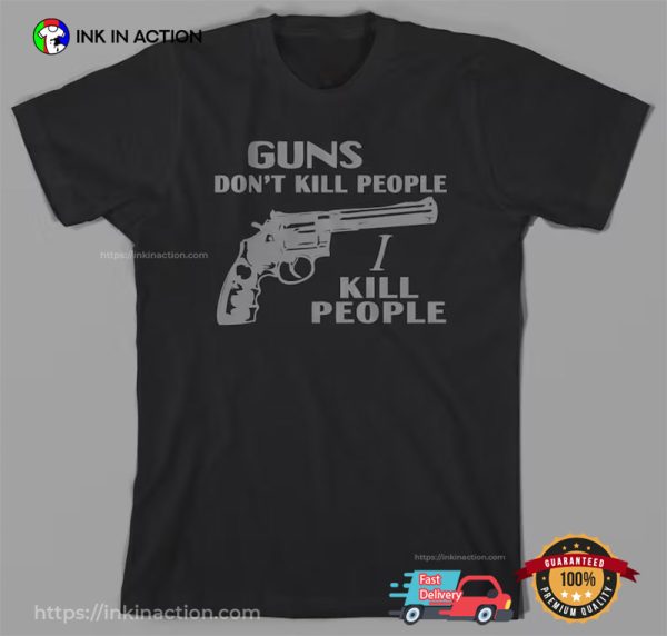 Guns Don’t Kill People, I Kill People Trending T-shirt