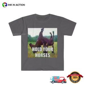 Hold Your Horses funny meme shirts 4