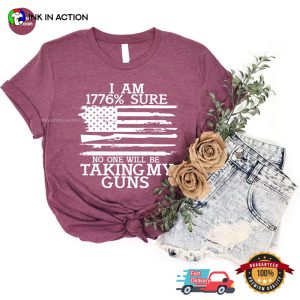 I Am 1776% Sure No One Will Be Taking My Guns T Shirt, Happy freedom day 2