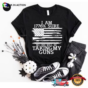 I Am 1776% Sure No One Will Be Taking My Guns T Shirt, Happy freedom day 3