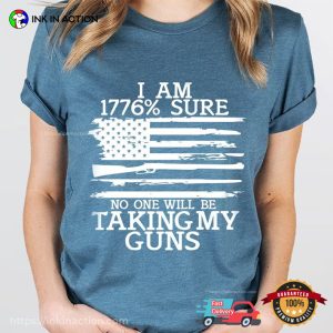 I Am 1776% Sure No One Will Be Taking My Guns T-Shirt, Happy Freedom Day