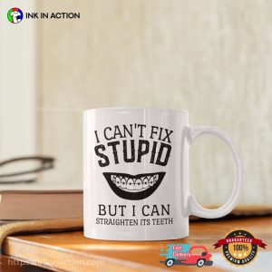 I Can’t Fix Stupid But I Can Straighten Its Teeth Coffee Cup