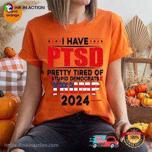 I Have PTSD Pretty Tired Of Stupid Democrats Trump 2024 Funny Anti Trump T-Shirt