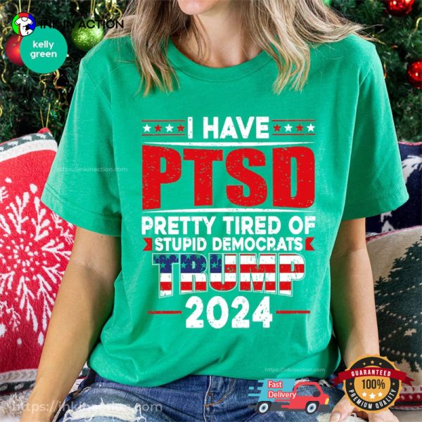 I Have PTSD Pretty Tired Of Stupid Democrats Trump 2024 Funny Anti Trump T-Shirt