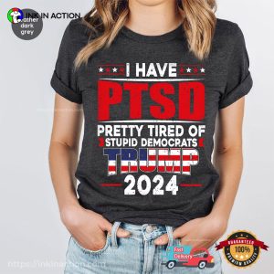 I Have PTSD Pretty Tired Of Stupid Democrats trump 2024 Funny Anti Trump T Shirt 4