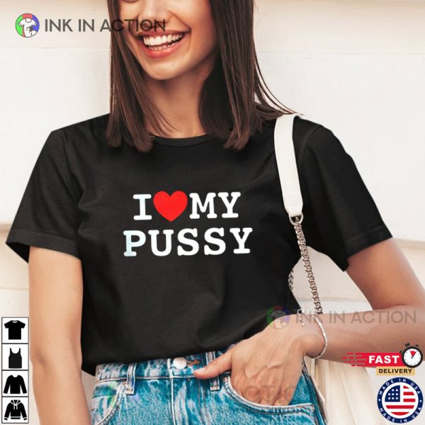 I Love My Pussy Funny Adult Humor Shirt