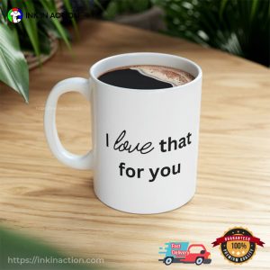 I Love That For You valentines mug 1