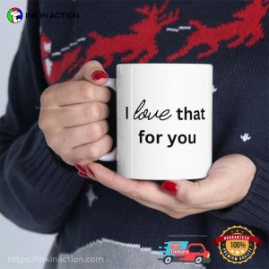 I Love That For You valentines mug 2