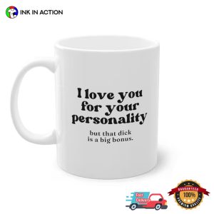 I Love You For You Personality But That Dick Is A Big Bonus funny coffee cups, Valentines Perfect Gift 3