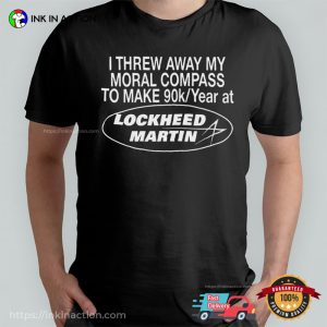 I Threw Away My Moral Compass To Make 90k A Year At Lockheed Martin Funny Shirt 1