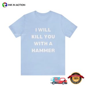 I Will Kill You With A Hammer Funny T Shirt 3