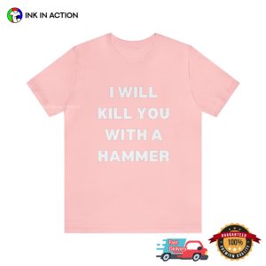 I Will Kill You With A Hammer Funny T Shirt 4