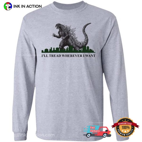I’ll Tread Wherever I Want Godzilla Destroy The City Movie T-Shirt