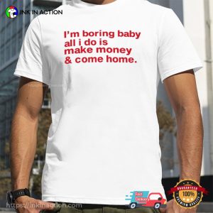 I’m Boring Baby All I Do Is Make Money And Come Home Shirt 3