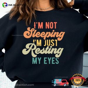 I'm Not Sleeping I Am Resting My Eyes Shirt 4
