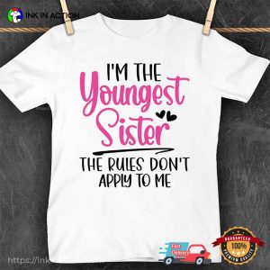 I’m The Youngest Sister The Rules Don’t Apply To Me Funny Sister Sayings Shirt