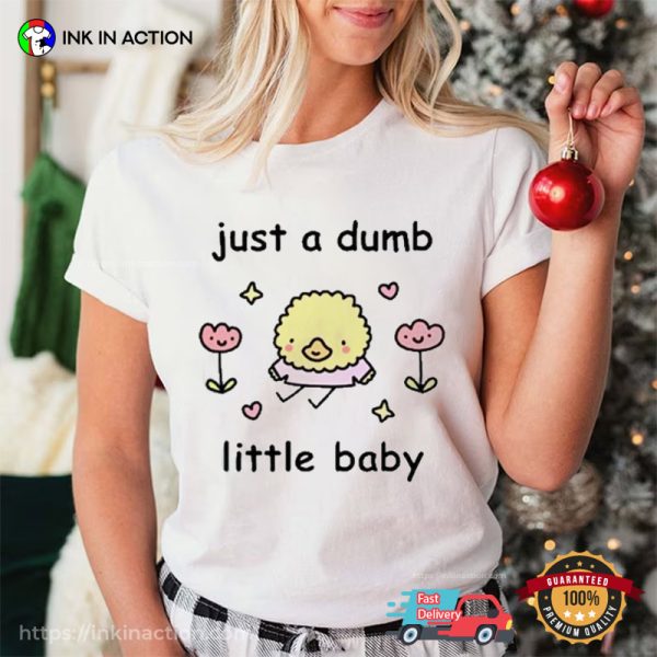 Just A Dumb Little Baby Cute Tee