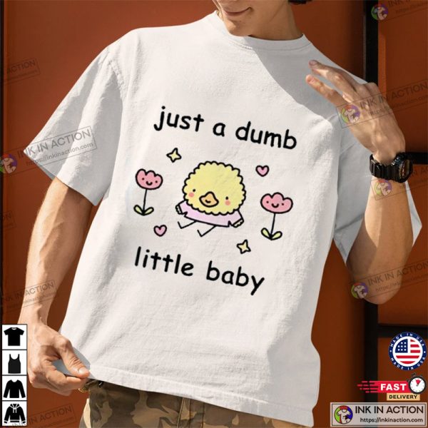 Just A Dumb Little Baby Cute Tee