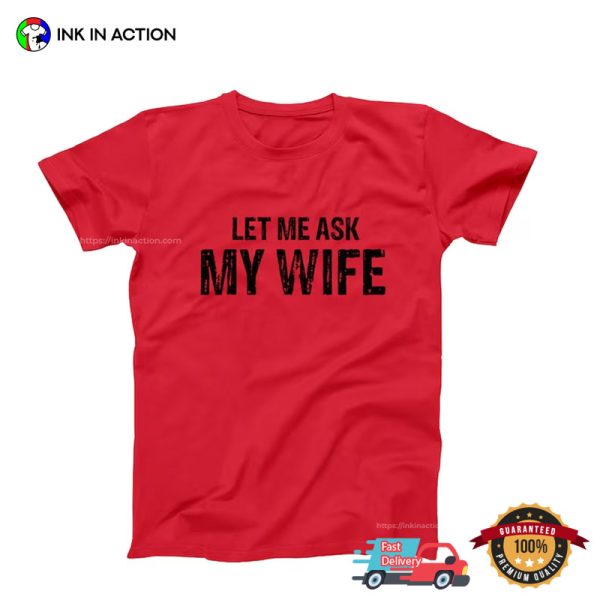 Let Me Aks My Wife Funny Marriage Life Tee, National Couples Day Merch