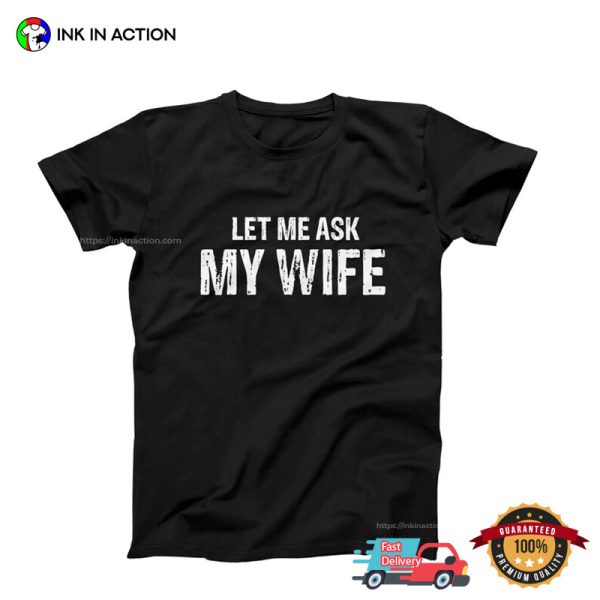 Let Me Aks My Wife Funny Marriage Life Tee, National Couples Day Merch