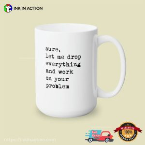 Let Me Drop Everything And Work On Your Problem Funny Coffee Mug 2
