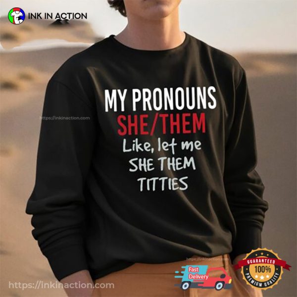 My Pronouns She Them Like Let Me She Them Titties Funny Adult Humor Shirts