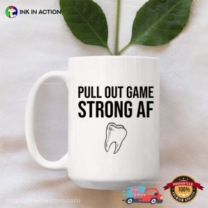 Pull Out Game Strong AF Funny Dental Humor Shirts