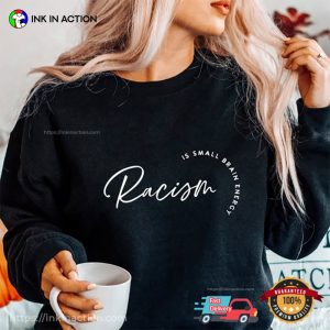 Racism Is Small Brain Energy, Support Human Right T Shirt 3